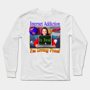 Internet Addiction Is Real I'm Living Proof - 90's 2000's Retro Funny Sarcasm Joke Hahaha But Seriously Long Sleeve T-Shirt